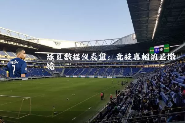 球员数据仪表盘:竞技真相的显微镜