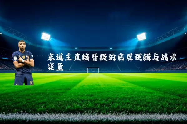 东道主直接晋级的底层逻辑与战术变量