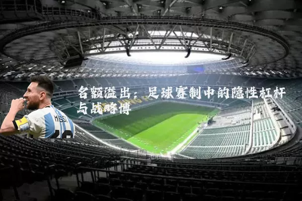 名额溢出：足球赛制中的隐性杠杆与战略博弈