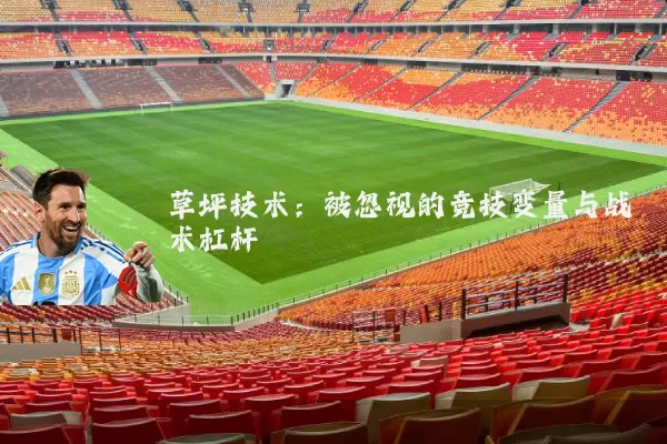 草坪技术:被忽视的竞技变量与战术杠杆