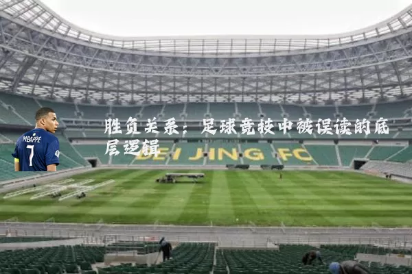 胜负关系:足球竞技中被误读的底层逻辑
