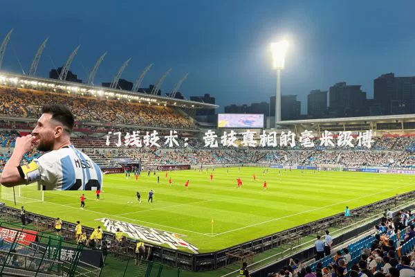 门线技术：竞技真相的毫米级博弈